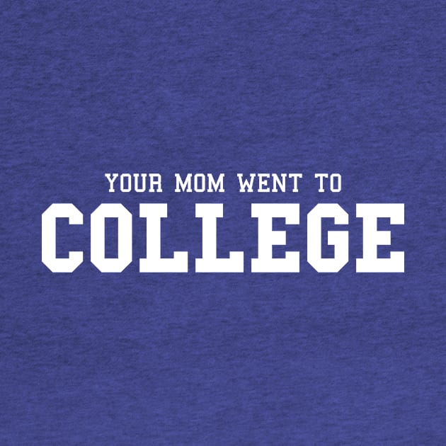 Your Mom Went to College by mikevotava